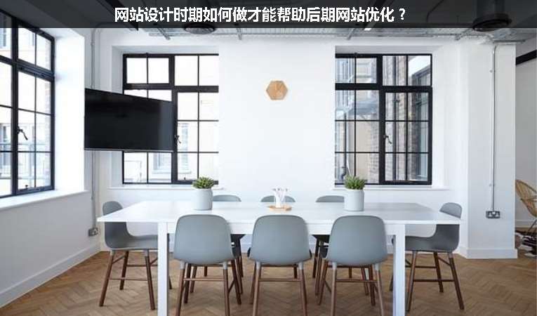 網(wǎng)站設計時期如何做才能幫助后期網(wǎng)站優(yōu)化？