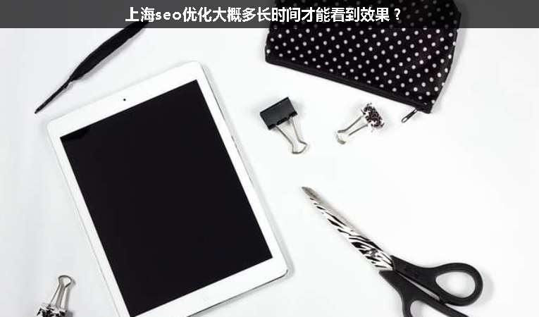 上海seo優(yōu)化大概多長(zhǎng)時(shí)間才能看到效果？