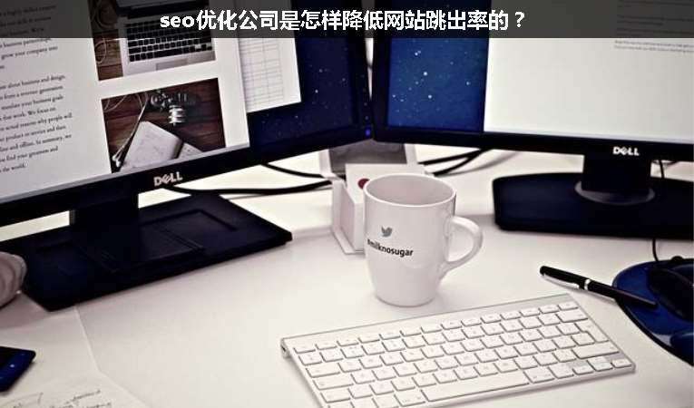 seo優(yōu)化公司是怎樣降低網(wǎng)站跳出率的？