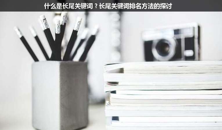 什么是長尾關(guān)鍵詞？長尾關(guān)鍵詞排名方法的探討