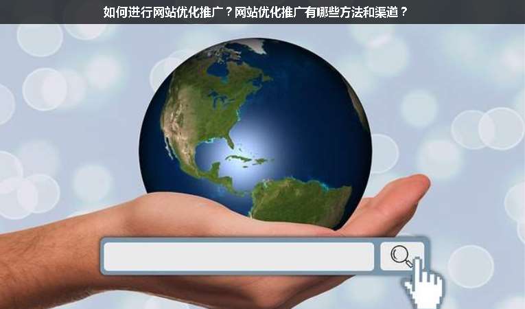如何進行網(wǎng)站優(yōu)化推廣？網(wǎng)站優(yōu)化推廣有哪些方法和渠道？