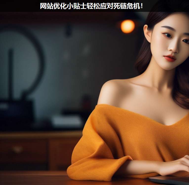 網(wǎng)站優(yōu)化小貼士輕松應(yīng)對死鏈危機!